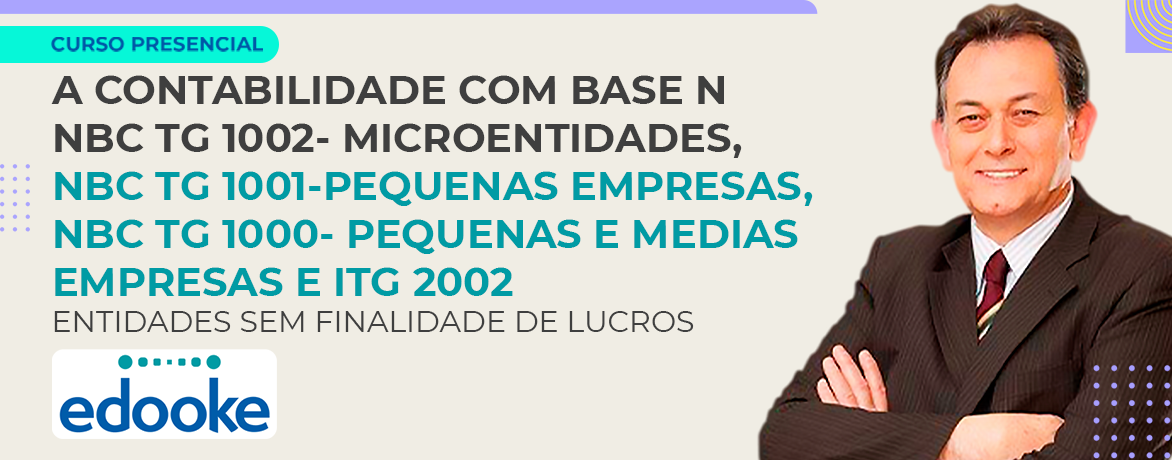 Edooke A CONTABILIDADE COM BASE NA NBC TG 1002- MICROENTIDADES, NBC TG 1001-PEQUENAS EMPRESAS, NBC TG 1000- PEQUENAS E MEDIAS EMPRESAS E ITG 2002- ENTIDADES SEM FINALIDADE DE LUCROS